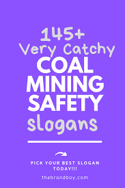 145 Brilliant Coal Mining Safety Slogans Thebrandboy Com Safety Slogans Coal Mining Slogan