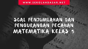 Silakan disimak tayangan video berikut! Soal Ulangan Matematika Kelas 5 Penjumlahan Dan Pengurangan Pecahan Sekolahdasar Net