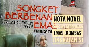 Novel songket berbenang emas merupakan novel terpilih untuk komsas tingkatan 5 bagi zon 1 iaitu negeri kedah, perak, perlis dan pulau pinang. Nota Novel Songket Berbenang Emas Komsas Tingkatan 5 Peperiksaan