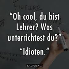 Oh Cool Du Bist Lehrer Was Unterrichtest Du Kaufdex Lustige Spruche Witzige Spruche Lustige Zitate Und Spruche Lustige Zitate