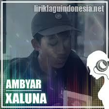 Lirik Lagu Xaluna Ambyar
