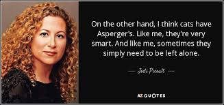 Check out our aspergers quotes selection for the very best in unique or custom, handmade well you're in luck, because here they come. Jodi Picoult Quote On The Other Hand I Think Cats Have Asperger S Like