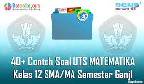 Maybe you would like to learn more about one of these? Lengkap 40 Contoh Soal Uts Matematika Kelas 12 Sma Ma Semester Ganjil Terbaru Bospedia