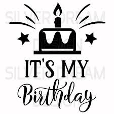 It S My Birthday Svg File Happy Birthday Svg Cake Svg Its My Birthday My Birthday Images Free Birthday Stuff