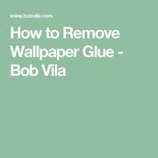 How To Remove Wallpaper Glue Remove Wallpaper Glue Painting Over Wallpaper Removable Wallpaper