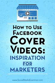 How To Use Facebook Cover Videos Inspiration For Marketers Video Marketing Business Using Facebook For Business Facebook Marketing Strategy