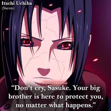 Sasuke grew up in the shadow of his older brother, itachi, a natural prodigy who many in the uchiha clan and the village would constantly compare sasuke and any of his accomplishments to. Quote The Anime On Twitter Itachi Quote Dont Cry Sasuke Your Big Brother Is Here To Protect You No Matter What Happne Naruto Quotes Https T Co 4xubusc0z3 Itachi Naruto Uchiha Https T Co Sj55dgekmk