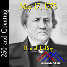May 17, 1775: Daniel LeRoy