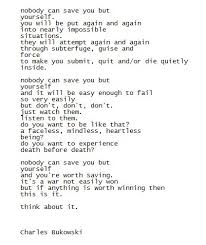 No One Can Save You But Yourself And Your Worth Saving It S A War Not Easily Won But If There S Anything In This Charles Bukowski Quotes Words Quotes Words