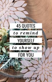 Take care of yourself quotes. 45 Quotes To Remind Yourself To Show Up For You Eleni Hope
