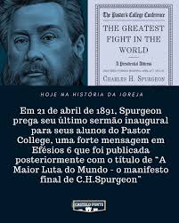 Hoje na História da Igreja relembramos que em 21 de abril de 1891, Spurgeon  pregou seu último sermão inaugural para seus alunos do Pastor College, uma  forte mensagem em Efésios 6 que