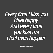 Every Time I Kiss You I Feel Happy Kissing Quotes For Him And Her