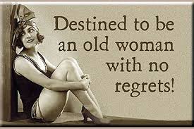 Nothing prepared me for being this awesome. Destined To Be An Old Woman With No Regrets Quotes Old Women Words
