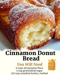 Cinnamon Donut Bread Ingredients: 2 cups all-purpose flour 1 cup granulated  sugar 1 tablespoon baking powder 1/2 teaspoon salt 1 teaspoon ground  cinnamon 1/2 teaspoon nutmeg 1/2 cup unsalted butter, melted 1 cup milk