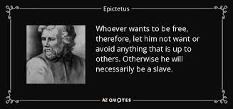 Epictetus quote: Whoever wants to be free, therefore, let him not want...