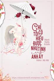 HOÀN EDIT] Chỉ Có Tôi Hiểu Được Nhu Tình Của Anh Ấy