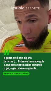 EVERSON, GOLEIRO DO ATLÉTICO, FALA SOBRE INSATISFAÇÃO COM DESEMPENHO DO  ATLÉTICO