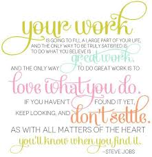 Love What You Do And Never Work A Day In Your Life Very Profound Love What You Do And You Ll Never Work A Day In Your Life Job Quotes Steve Jobs Quotes Inspirational Words