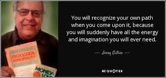 Jerry Gillies Quote You Will Recognize Your Own Path When You Come Upon