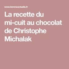 La Recette Du Mi Cuit Au Chocolat De Christophe Michalak Recette Chocolat Michalak
