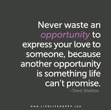 Never Waste An Opportunity To Express Your Love To Someone Because In 2020 Life Quotes Thoughts Quotes Life Quotes To Live By