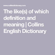 The Like S Of Which Definition And Meaning Collins English Dictionary Collins English Dictionary English Dictionaries English