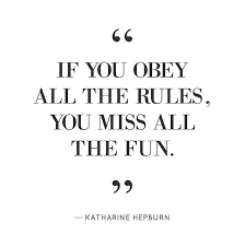 If You Obey All The Rules You Miss The Fun If You Obey All The Rules You Miss All The Fun Katharine Hepburn My Mom S Life Motto Break The Rules Quotes Rules Quotes Life Quotes To Live By
