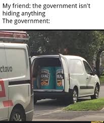 My Friend The Government Isn T Hiding Anything The Government Ifunny Fun Quotes Funny Funny Quotes Jokes About Men