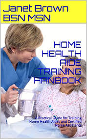 Online home health aide courses for credit free courses that are found online may not require registration or tuition, but students will not earn credit through. Amazon Com Home Health Aide Training Hanbook A Practical Guide For Training Home Health Aides And Personal Care Assistants Ebook Brown Bsn Msn Janet Russell Msn Ed Rn Chpn Clnc Evelyn Kindle Store