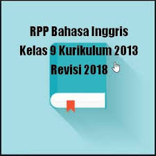 Rpp Bahasa Inggris Kelas 9 Kurikulum 2013 Revisi 2018 Kurikulum Pendidikan Bahasa