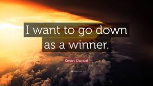 Kevin durant is a 28 year old nba player with a networth of 120 million dollars. Kevin Durant Quote I Want To Go Down As A Winner