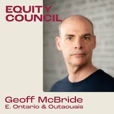 Equity is pleased to announce the appointment of Geoff McBride to Equity  Council, as the representative for Eastern Ontario and Outaouais. Please  join us in welcoming Geoff back to Equity Council! Connect