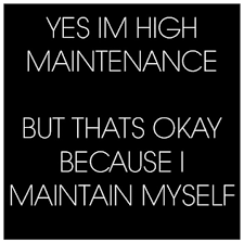 High Maintenance High Maintenance Quotes Quotes To Live By Own Quotes