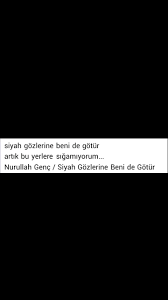 Siyah Gozlerine Beni De Gotur Artik Bu Yerlere Sigamiyorum Nurullah Genc Guzel Soz Gencler Siyah