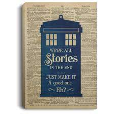 Often in life we feel down and slumping in our life. Dr Who Stories In The End Canvas We Are All Stories In The End Poster Cubebik