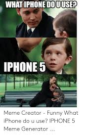 Instructions on how to make image memes with your iphone for free. What Iphone Douuse Iphone5 Meme Creator Funny What Iphone Do U Use Iphone 5 Meme Generator Funny Meme On Me Me