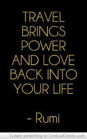 Travel Brings Power And Love Back To Your Life Travel Brings Power And Love Back Into Your Life Rumi Travel Explore Quotes Inspirational Bohemian Life Rumi Quotes Quotes Inspirational Quotes