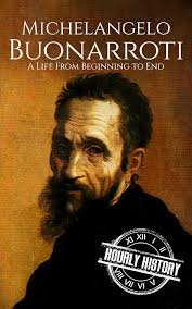 Michelangelo Buonarroti: A Life From Beginning to End (Biographies of  Painters) eBook : History, Hourly: Amazon.in: Kindle Store