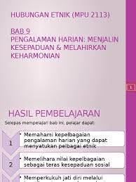 Sila jawab semua soalan yang disediakan berdasarkan pendapat dan pengalaman tuan/puan. Hubungan Etnik Mpu 2113 Bab 9 Pengalaman Harian Menjalin Kesepaduan Melahirkan Keharmonian