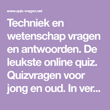 Techniek En Wetenschap Vragen En Antwoorden De Leukste Online Quiz Quizvragen Voor Jong En Oud In Verschillende Niveau S In 2020 Wetenschap Quiz Techniek