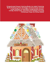 The unique and free pictures also feature christmas trees flanked by an edible santa! Amazon Com Gingerbread House Coloring Book An Adult Coloring Book Featuring Over 30 Pages Of Giant Super Jumbo Large Designs Of Adorable Gingerbread Houses Fun And Christmas Cheer For Stress Relief 9781716767623