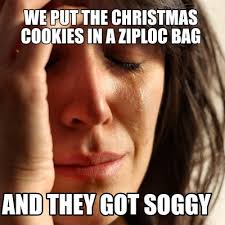 I've made hundreds if not thousands of these. Meme Creator Funny We Put The Christmas Cookies In A Ziploc Bag And They Got Soggy Meme Generator At Memecreator Org