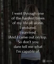 I Went Through The Toughest Times And Survived Tough Times Quotes Life Quotes Quotes Deep
