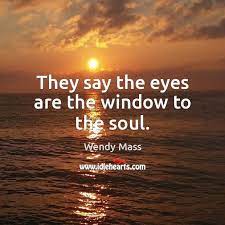 They Say The Eyes Are The Window To The Soul Idlehearts