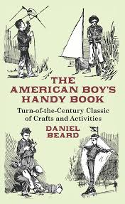 The American Boy S Handy Book Turn Of The Century Classic Of Crafts And Activities Kids Activity Books Books Book Activities