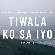 Russia psalm 12:7 you, lord, will keep the needy safe and will protect us forever from the wicked… mexico matthew 6:33 but seek first the kingdom of god and his righteousness, and all these things will be added to you. Mga Awit 56 3 4 Kapag Ako Y Natatakot O Aking Diyos Na Dakila Sa Iyo Ko Ilalagak Pag Asa Ko At Tiwala Pangako Niyang Binitiwa Y Pinupuri Ko Nang Lubos Tanging Sa Iyo Umaasa T Nananalig Ako