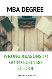 Mba Degree The Wrong Reasons To Go To A Business School Mba Degree Business School Mba