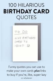 From funny ecards for adults to humorous cards for kids, we've got greetings to tickle everyone's funny bone. 100 Hilarious Quote Ideas For Diy Funny Birthday Cards All Gifts Considered