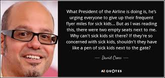 You can be sure that your child has our best wishes! David Cross Quote What President Of The Airline Is Doing Is He S Urging
