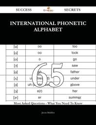 A standardized set of symbols for representing the sounds of human speech. International Phonetic Alphabet 65 Success Secrets 65 Most Asked Questions On International Phonetic Alphabet What You Need To Know By Jason Madden Nook Book Ebook Barnes Noble